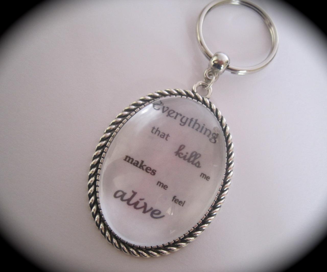 Quotation Keyring - Everything That Kills Me Makes Me Feel Alive